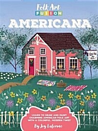 Folk Art Fusion: Americana: Learn to Draw and Paint Charming American Folk Art with a Colorful, Modern Twist (Paperback)