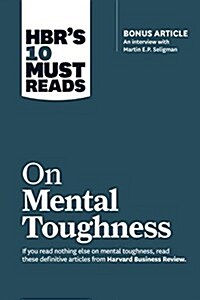 Hbrs 10 Must Reads on Mental Toughness (with Bonus Interview Post-Traumatic Growth and Building Resilience with Martin Seligman) (Hbrs 10 Must Reads (Paperback)
