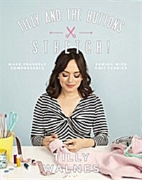 Tilly and the Buttons: Stretch! : Make yourself comfortable sewing with knit fabrics (Paperback)