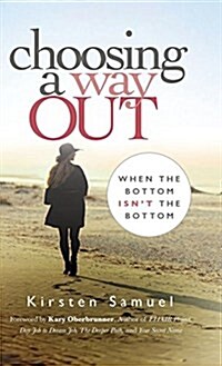 Choosing a Way Out: When the Bottom Isnt the Bottom (Hardcover)