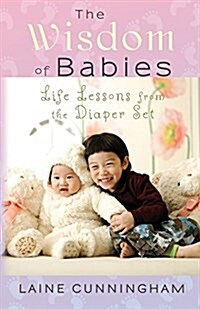 The Wisdom of Babies: Life Lessons from the Diaper Set (Paperback)