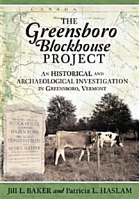 The Greensboro Blockhouse Project: An Historical and Archaeological Investigation in Greensboro, Vermont (Paperback)