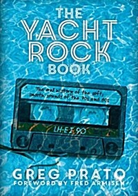 The Yacht Rock Book : The Oral History of the Soft, Smooth Sounds of the 70s and 80s (Paperback)