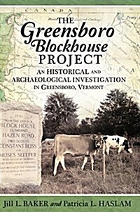 The Greensboro Blockhouse Project: An Historical and Archaeological Investigation in Greensboro, Vermont (Hardcover)