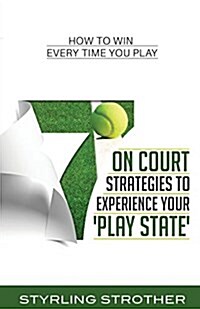 7 on Court Strategies to Experience Your Play State: How to Win Every Time You Play (Paperback)