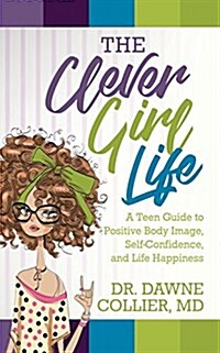 The Clever Girl Life: A Teen Girls Guide to Positive Body Image, Confidence & Life Happiness (Paperback)