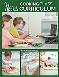 Kids Cook Real Food: Cooking Class Curriculum (Paperback)