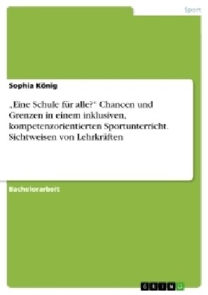 Eine Schule f? alle? Chancen und Grenzen in einem inklusiven, kompetenzorientierten Sportunterricht. Sichtweisen von Lehrkr?ten (Paperback)