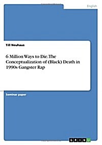 6 Million Ways to Die. the Conceptualization of (Black) Death in 1990s Gangster Rap (Paperback)
