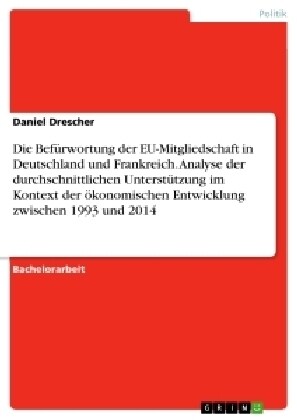 Die Bef?wortung der EU-Mitgliedschaft in Deutschland und Frankreich. Analyse der durchschnittlichen Unterst?zung im Kontext der ?onomischen Entwick (Paperback)