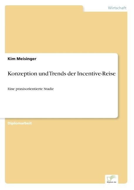 Konzeption und Trends der Incentive-Reise: Eine praxisorientierte Studie (Paperback)