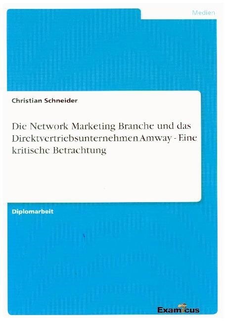 Die Network Marketing Branche und das Direktvertriebsunternehmen Amway: Eine kritische Betrachtung des Network Marketing-Modells (Paperback)