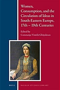 Women, Consumption, and the Circulation of Ideas in South-Eastern Europe, 17th - 19th Centuries (Hardcover)