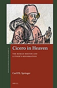 Cicero in Heaven: The Roman Rhetor and Luthers Reformation (Hardcover)