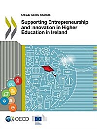 OECD Skills Studies Supporting Entrepreneurship and Innovation in Higher Education in Ireland (Paperback)