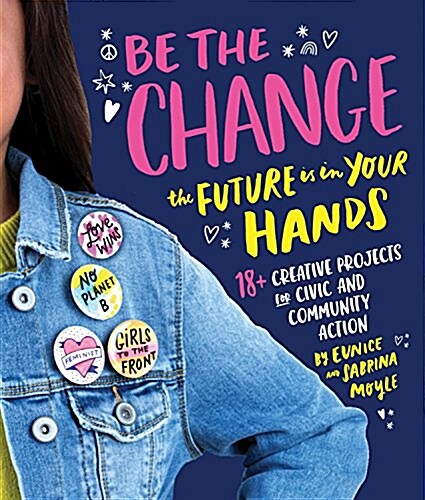Be the Change: The Future Is in Your Hands - 16+ Creative Projects for Civic and Community Action (Paperback)