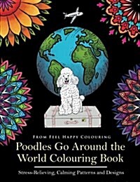 Poodles Go Around the World Colouring Book: Poodle Coloring Book - Perfect Poodle Gifts Idea for Adults and Kids 10+ (Paperback)