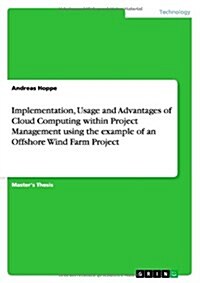 Implementation, Usage and Advantages of Cloud Computing Within Project Management Using the Example of an Offshore Wind Farm Project (Paperback)