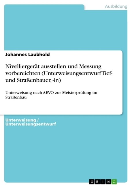 Nivellierger? ausstellen und Messung vorbereichten (Unterweisungsentwurf Tief- und Stra?nbauer, -in): Unterweisung nach AEVO zur Meisterpr?ung im S (Paperback)