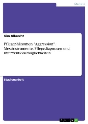 Pflegeph?omen Aggression. Messinstrumente, Pflegediagnosen und Interventionsm?lichkeiten (Paperback)