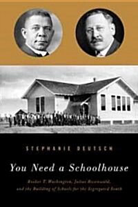 You Need a Schoolhouse: Booker T. Washington, Julius Rosenwald, and the Building of Schools for the Segregated South (Hardcover)