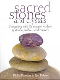 Sacred Stones and Crystals : Connecting with the Ancient Wisdom of Stones, Pebbles, and Crystals (Paperback)