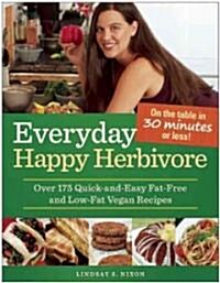 Everyday Happy Herbivore: Over 175 Quick-And-Easy Fat-Free and Low-Fat Vegan Recipes (Paperback)