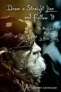 Draw a Straight Line & Follow It C: The Music and Mysticism of La Monte Young (Hardcover)