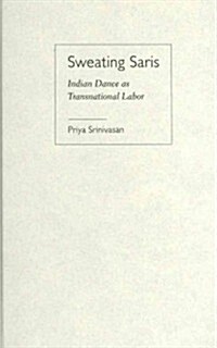 Sweating Saris: Indian Dance as Transnational Labor (Hardcover)