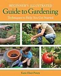 Beginners Illustrated Guide to Gardening: Techniques to Help You Get Started (Paperback)