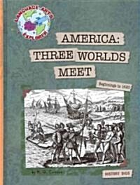 America: Three Worlds Meet: Beginnings to 1620 (Library Binding)