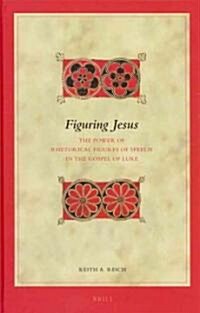 Figuring Jesus: The Power of Rhetorical Figures of Speech in the Gospel of Luke (Hardcover)