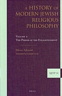 A History of Modern Jewish Religious Philosophy: Volume 1: The Period of the Enlightenment (Hardcover)
