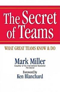 The Secret of Teams: What Great Teams Know and Do (Hardcover)