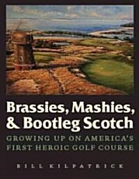 Brassies, Mashies, & Bootleg Scotch: Growing Up on Americas First Heroic Golf Course (Hardcover)