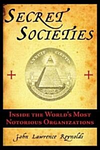 Secret Societies: Inside the Freemasons, the Yakuza, Skull and Bones, and the Worlds Most Notorious Secret Organizations (Paperback)