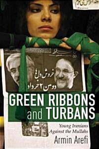 Green Ribbons and Turbans: Young Iranians Against the Mullahs (Hardcover)