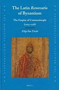 The Latin Renovatio of Byzantium: The Empire of Constantinople (1204-1228) (Hardcover)
