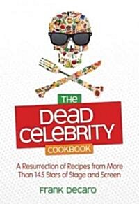 The Dead Celebrity Cookbook: A Resurrection of Recipes from More Than 145 Stars of Stage and Screen (Paperback)