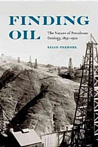 Finding Oil: The Nature of Petroleum Geology, 1859-1920 (Hardcover)