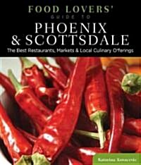 Food Lovers Guide To(r) Phoenix & Scottsdale: The Best Restaurants, Markets & Local Culinary Offerings (Paperback)