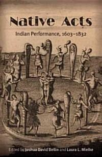 Native Acts: Indian Performance, 1603-1832 (Paperback)