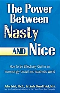 The Power and Grace Between Nasty or Nice: Replacing Entitlement, Narcissism, and Incivility with Knowledge, Caring, and Genuine Self-Esteem (Paperback)