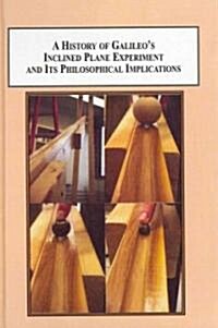 A History of Galileos Inclined Plane Experiment and Its Philosophical Implications (Hardcover)