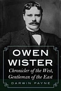 Owen Wister: Chronicler of the West, Gentleman of the East (Paperback)