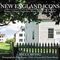 New England Icons: Shaker Villages, Saltboxes, Stone Walls, and Steeples (Hardcover)