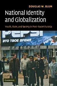 National Identity and Globalization : Youth, State, and Society in Post-Soviet Eurasia (Paperback)