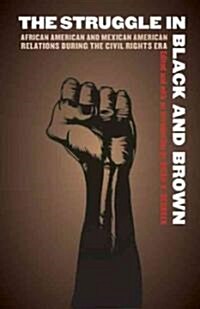 The Struggle in Black and Brown: African American and Mexican American Relations During the Civil Rights Era (Paperback)