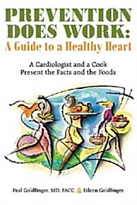 Prevention Does Work: A Guide to a Healthy Heart: A Cardiologist and a Cook Present the Facts and the Foods (Paperback)