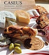 Caseus Fromagerie Bistro Cookbook: Every Cheese Has a Story (Hardcover)